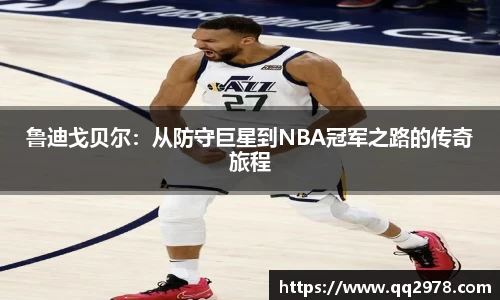 鲁迪戈贝尔：从防守巨星到NBA冠军之路的传奇旅程