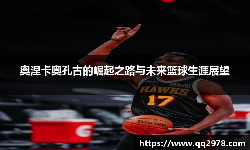 奥涅卡奥孔古的崛起之路与未来篮球生涯展望