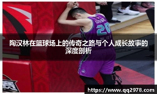 陶汉林在篮球场上的传奇之路与个人成长故事的深度剖析